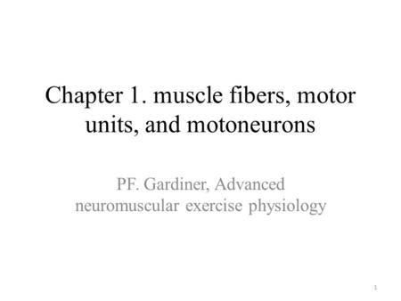 Chapter 1. muscle fibers, motor units, and motoneurons PF. Gardiner, Advanced neuromuscular exercise physiology 1.