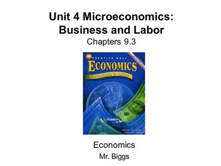Unit 4 Microeconomics: Business and Labor Chapters 9.3 Economics Mr. Biggs.