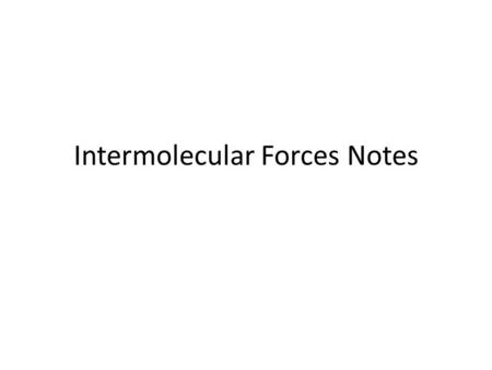 Intermolecular Forces Notes. Intermolecular Forces o Intermolecular Forces: attraction between molecules o Much weaker than chemical bonds.