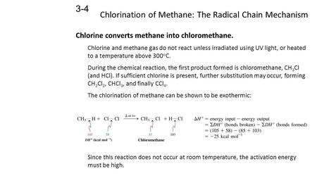 Chlorination of Methane: The Radical Chain Mechanism 3-4 Chlorine converts methane into chloromethane. Chlorine and methane gas do not react unless irradiated.