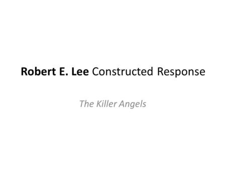Robert E. Lee Constructed Response The Killer Angels.
