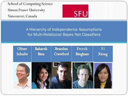 A Hierarchy of Independence Assumptions for Multi-Relational Bayes Net Classifiers School of Computing Science Simon Fraser University Vancouver, Canada.