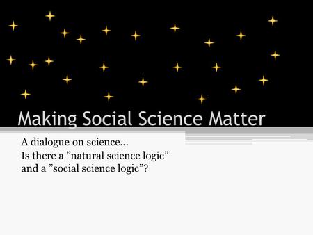 Making Social Science Matter A dialogue on science... Is there a ”natural science logic” and a ”social science logic”?
