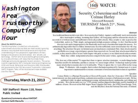 16th WATCH: Security, Cybercrime and Scale Cormac Herley Microsoft Research THURSDAY March 21 st, Noon, Room 110 W ashington A rea T rustworthy C omputing.