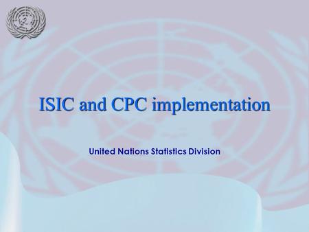 United Nations Statistics Division ISIC and CPC implementation.