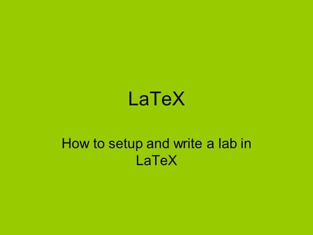 LaTeX How to setup and write a lab in LaTeX. What is it and how is it different? Latex is a scripting language used for writing documents. It differs.