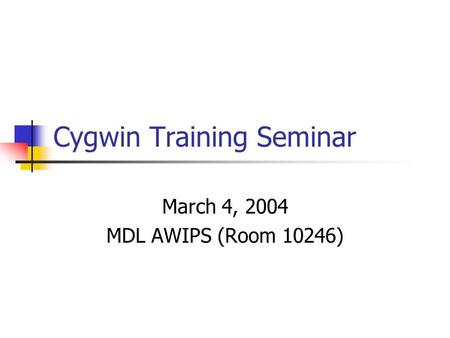 Cygwin Training Seminar March 4, 2004 MDL AWIPS (Room 10246)