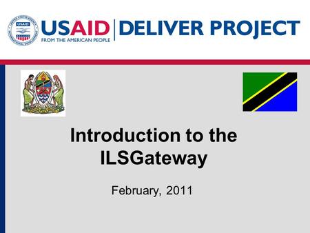 Introduction to the ILSGateway February, 2011. Presentation Overview Background to the Integrated Logistics System (ILS) Objectives of the ILSGateway.