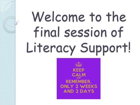 Welcome to the final session of Literacy Support!.