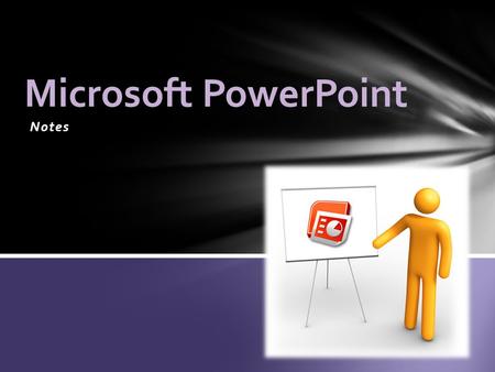 Notes Microsoft PowerPoint. A complete presentations graphic program that allows you to make professional looking presentations Also called a slide show.