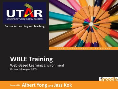 WBLE Training Prepared by : Albert Yong and Jass Kok Web-Based Learning Environment Version 1.0 (August 2009) Centre for Learning and Teaching.