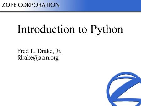 Introduction to Python Fred L. Drake, Jr.