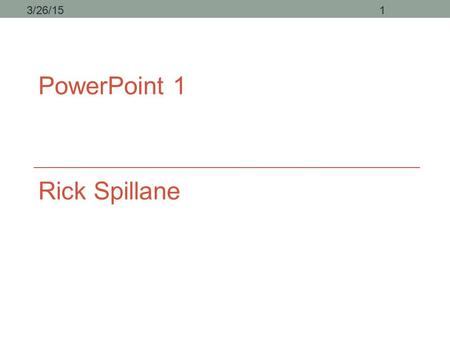 PowerPoint 1 Rick Spillane 3/26/151. Agenda What is PowerPoint. Where do I find help? Good vs. Bad Presentations Working through a basic PowerPoint Development.