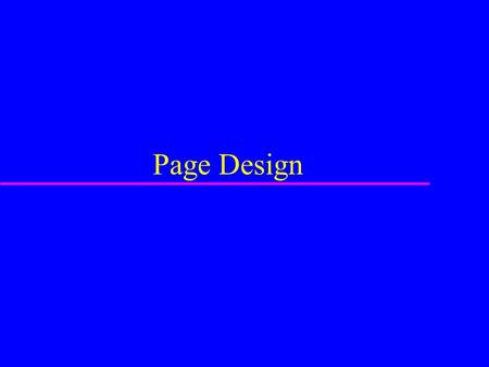 Page Design. Overall design issues u Know audience expectations u Know client expectations u Maintain a consistent look and feel u Consider how each page.