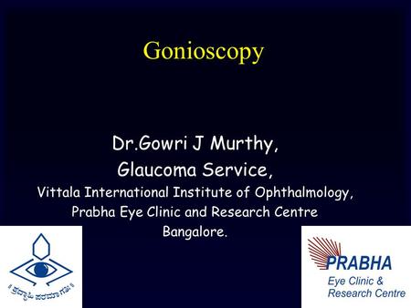 Gonioscopy Dr.Gowri J Murthy, Glaucoma Service,