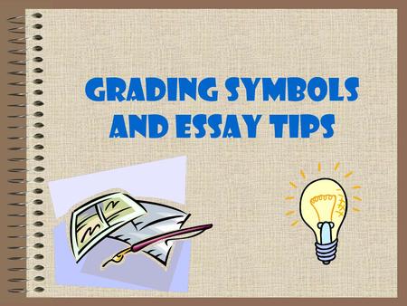 Grading Symbols and Essay Tips. Title Have a title for your essay and make it interesting and specific to your essay.