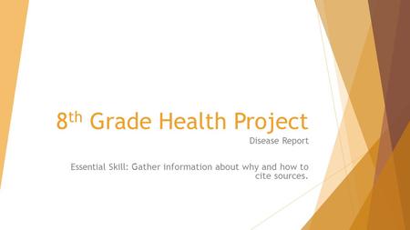 8 th Grade Health Project Disease Report Essential Skill: Gather information about why and how to cite sources.
