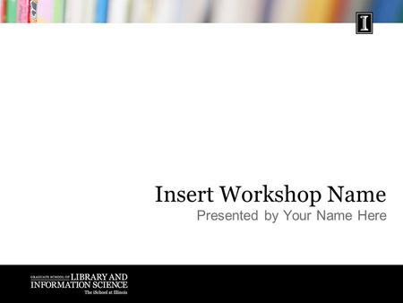 Instructional Technology & Design Office 217-244-4903 or 800-377-1892 Insert Workshop Name Presented by Your Name Here.