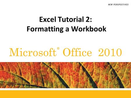 ® Microsoft Office 2010 Excel Tutorial 2: Formatting a Workbook.