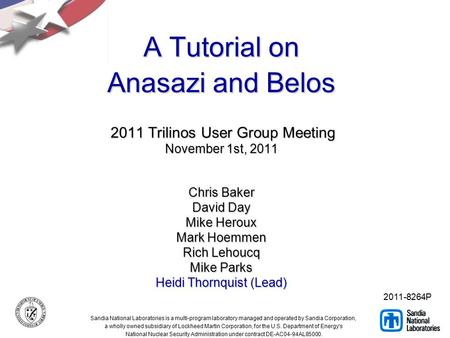 A Tutorial on Anasazi and Belos 2011 Trilinos User Group Meeting November 1st, 2011 Chris Baker David Day Mike Heroux Mark Hoemmen Rich Lehoucq Mike Parks.