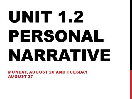 UNIT 1.2 PERSONAL NARRATIVE MONDAY, AUGUST 26 AND TUESDAY AUGUST 27.
