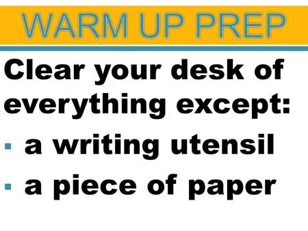 Clear your desk of everything except:  a writing utensil  a piece of paper.