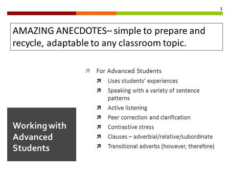 1 Working with Advanced Students AMAZING ANECDOTES– simple to prepare and recycle, adaptable to any classroom topic.  For Advanced Students  Uses students’