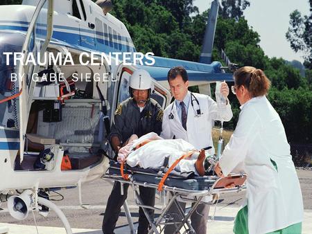 TRAUMA CENTERS BY GABE SIEGEL. SHORT ANECDOTE Example: US Congressman Bobby Rush’s son was shot and killed on the same block as a Hospital, yet he was.