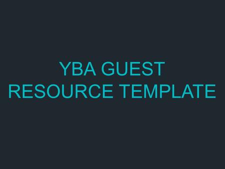 YBA GUEST RESOURCE TEMPLATE. INTRODUCTION My name is INSERT NAME and I am BLANK years old. I work for INSERT COMPANY NAME. My company does: o (One to.