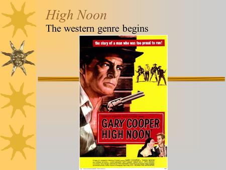 High Noon The western genre begins.  Directed by Fred Zinnemann –Also directed “From Here To Eternity”  Written by Carl Foreman –Also wrote “The Bridge.
