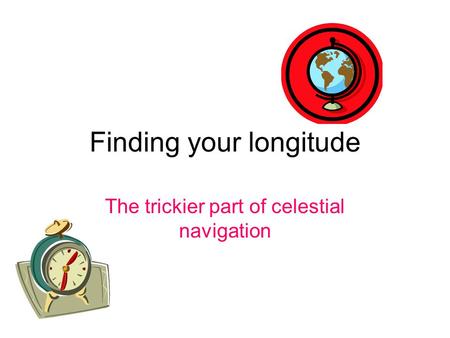Finding your longitude The trickier part of celestial navigation.