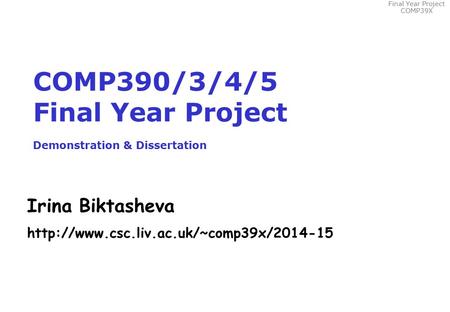 Final Year Project COMP39X COMP390/3/4/5 Final Year Project Demonstration & Dissertation Irina Biktasheva