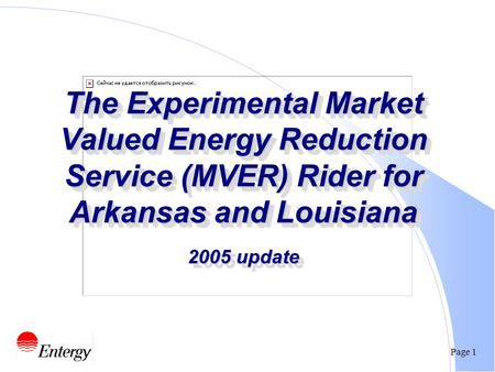 Page 1 The Experimental Market Valued Energy Reduction Service (MVER) Rider for Arkansas and Louisiana 2005 update.