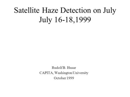 Satellite Haze Detection on July July 16-18,1999 Rudolf B. Husar CAPITA, Washington University October 1999.