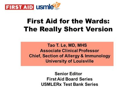 Tao T. Le, MD, MHS Associate Clinical Professor Chief, Section of Allergy & Immunology University of Louisville Senior Editor First Aid Board Series USMLERx.