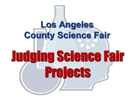 Los Angeles County Science Fair Judging Science Fair Projects.