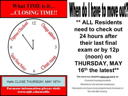** ALL Residents need to check out 24 hours after their last final exam or by 12p (noon) on THURSDAY, MAY 16 th the latest** The move out deadline does.