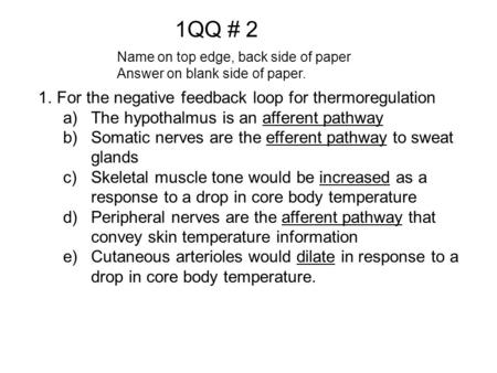 1QQ # 2 Name on top edge, back side of paper Answer on blank side of paper. 1.For the negative feedback loop for thermoregulation a)The hypothalmus is.