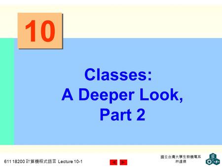 611 18200 計算機程式語言 Lecture 10-1 國立台灣大學生物機電系 林達德 10 Classes: A Deeper Look, Part 2.