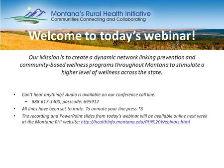 Welcome to today’s webinar! Our Mission is to create a dynamic network linking prevention and community-based wellness programs throughout Montana to stimulate.