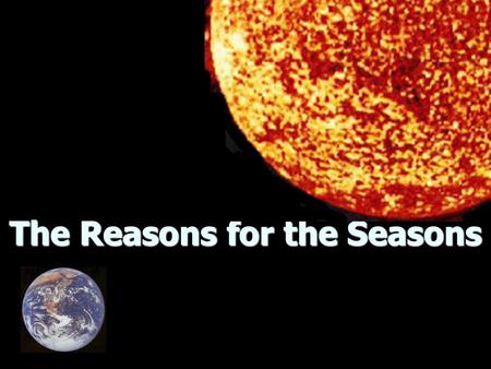 The Reasons for the Seasons. Rotation Earth spins on axis (imaginary line through center of Earth from North to South Pole) Earth spins on axis (imaginary.