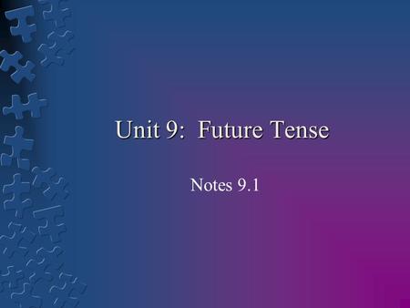 Unit 9: Future Tense Notes 9.1. Learning Goals: By the end of the lesson students will be able to: 1.Understand the concept of future tense. 2.Recognize.