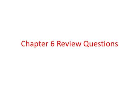 Chapter 6 Review Questions
