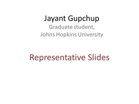 Jayant Gupchup Graduate student, Johns Hopkins University Representative Slides.