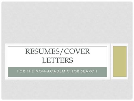 FOR THE NON-ACADEMIC JOB SEARCH RESUMES/COVER LETTERS.