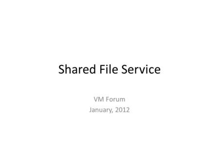 Shared File Service VM Forum January, 2012. SFS Topics Targeted Usage Security Accessing CIFS Shares Availability & Protection Monitoring Pricing.