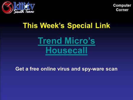 Computer Corner This Week’s Special Link Trend Micro’s Housecall Get a free online virus and spy-ware scan.