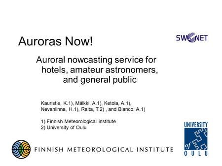 Auroras Now! Auroral nowcasting service for hotels, amateur astronomers, and general public Kauristie, K.1), Mälkki, A.1), Ketola, A.1), Nevanlinna, H.1),