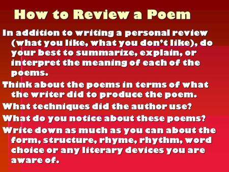 How to Review a Poem In addition to writing a personal review (what you like, what you don’t like), do your best to summarize, explain, or interpret the.