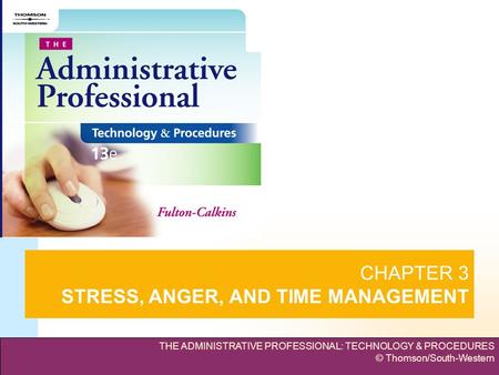 THE ADMINISTRATIVE PROFESSIONAL: TECHNOLOGY & PROCEDURES © Thomson/South-Western Slide 1 CHAPTER 3 STRESS, ANGER, AND TIME MANAGEMENT.